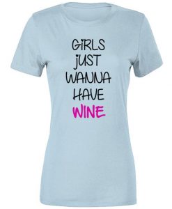 Girls Just Wanna Have Wine Party Fun Ladies T Shirt