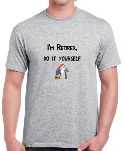 I'm Retired Do It Yourself Grumpy Dwarf Funny T Shirt