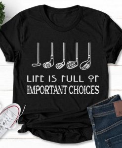 Life Is Full Of Important Choices T Shirt