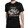 Maybe Tomorrow Funny Cat T-Shirt