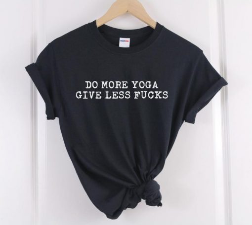 do more yoga give less fucks t-shirt