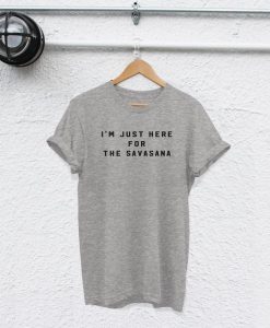 im just here for the savasana tshirt