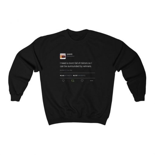 I Need A Room Full Of Mirrors So I Can Be Surrounded By Winners - Kanye West Tweet Inspired Unisex Sweatshirt