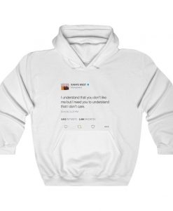 I Understand That You Don't Like Me But I Need You To Understand That I Dont Care - Kanye West Tweet Inspired Unisex Hoodie