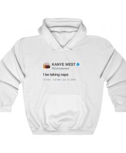 I be taking naps - Kanye West Tweet Inspired Unisex Hoodie