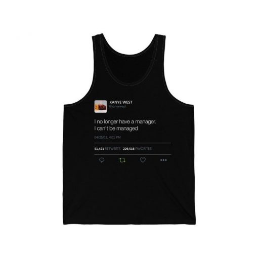 I no longer have a manager. I can't be managed - Kanye West Tweet Quote Tank Top