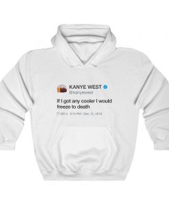 If I got any cooler I would freeze to death - Kanye West Tweet Inspired Unisex Hoodie