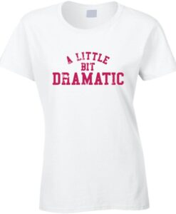 A Little Bit Dramatic Mean Girls Movie T Shirt