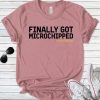 Finally Got Microchipped- Vaccinated T-Shirt
