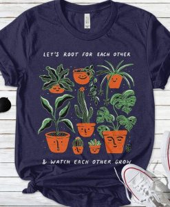 Let's Root For Each Other And Watch Each Other Grow T-Shirt