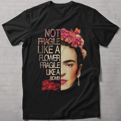Not Fragile Like A Flower Fragile Like A Bomb Frida Kahlo T-Shirt