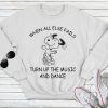 When All Else Fails Turn Up The Music And Dance Sweatshirt