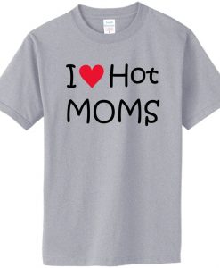 I Love Hot Moms Tshirt