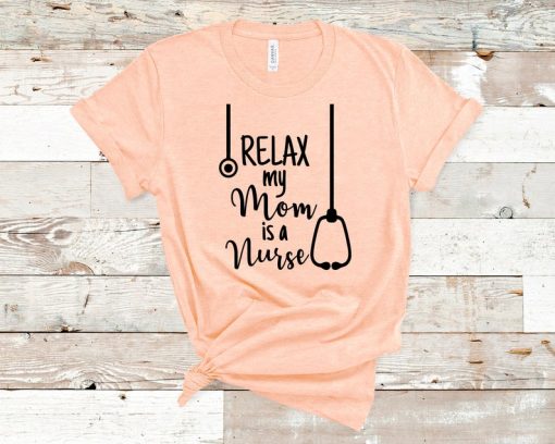 Relax my Mom is a Nurse T-Shirt