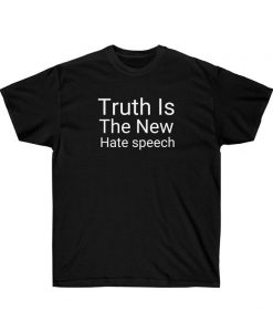 Truth is the new hate speech t-shirt