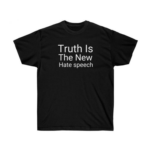 Truth is the new hate speech t-shirt