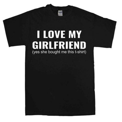I Love My Girlfriend Unisex T Shirt