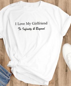 I love my girlfriend to Infinity and Beyond T-Shirt