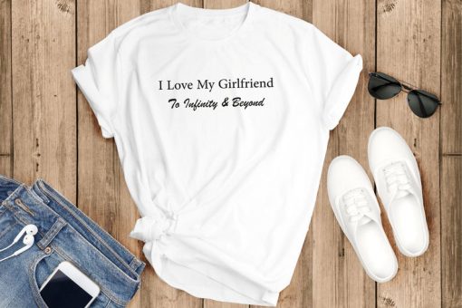 I love my girlfriend to Infinity and Beyond T-Shirt