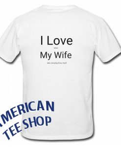 I love my wife T-Shirt Back