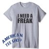 I need a freak T Shirt