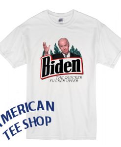 Joe Biden the quicker fucker upper T shirt