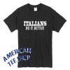 Italians do it better T-Shirt