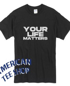 Your Life Matters T-Shirt