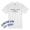 Your life matters T Shirt