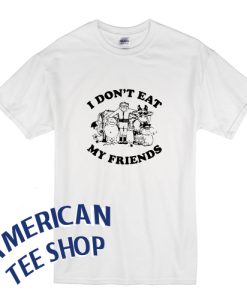 I Don't Eat My Friends T-Shirt