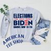 Elections The Only Thing Biden Knows How To Fix Sweatshirt