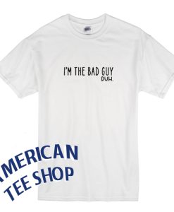 I'm the Bad Guy T-Shirt