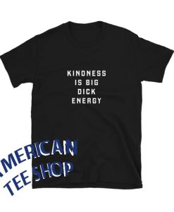 Kindness is Big Dick Energy Unisex T-Shirt