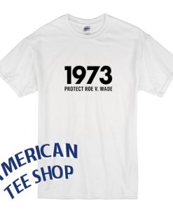 1973 Protect Roe v Wade T-Shirt