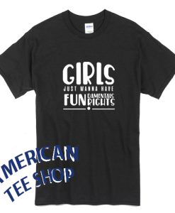Girls Just Wanna Have Fun Damentals Rights T-Shirt