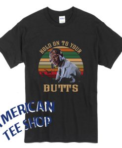 Hold On To Your Butts T-Shirt