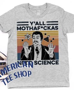 Y'all Mothafuckas Need Science T-Shirt
