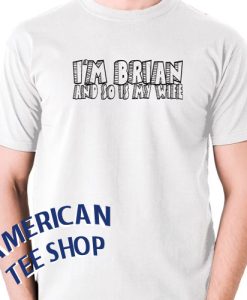 I'm Brian And So Is My Wife T Shirt