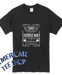 100 PERCENT CERTIFIED ASSHOLE LOVE ME OR HATE ME T-SHIRT