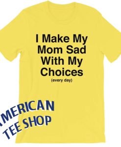 I Make My Mom Sad With My Choices (every day) Short-Sleeve Unisex T-Shirt