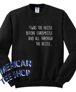 Twas The Nizzle Before Chrismizzle Sweatshirt