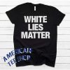 White Lies Matter T-Shirt