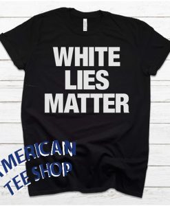 White Lies Matter T-Shirt