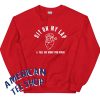 Sit on my lap and tell me what you want Sweatshirt