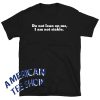 Do Not Lean On Me I Am Not Stable Unisex T-Shirt