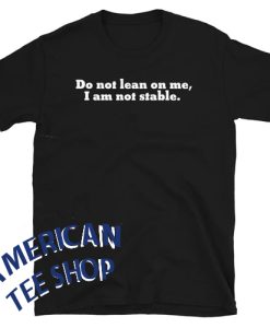Do Not Lean On Me I Am Not Stable Unisex T-Shirt