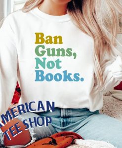 Ban Guns Not Books Sweatshirt