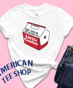 Don't Hate Me Because I'm A Little Cooler T-Shirt