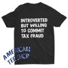Introverted But Willing To Commit Tax Fraud T-Shirt