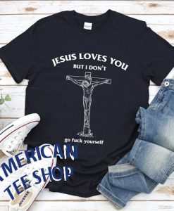 Jesus Loves You But I Don't Funny T-Shirt